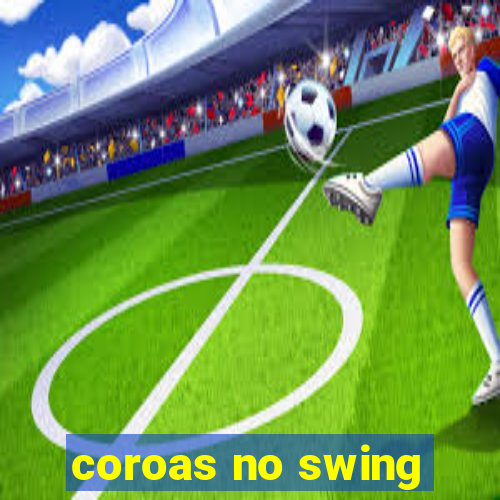 coroas no swing